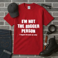 Funny Im Not The Bigger Person I Suggest You Leave Me Alone Tall T-Shirt