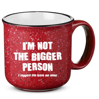 Funny Im Not The Bigger Person I Suggest You Leave Me Alone 15oz Campfire Ceramic Mug