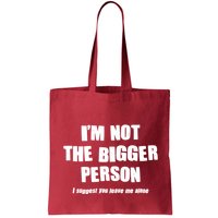 Funny Im Not The Bigger Person I Suggest You Leave Me Alone Bag