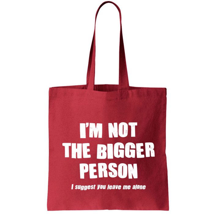 Funny Im Not The Bigger Person I Suggest You Leave Me Alone Bag