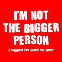 Funny Im Not The Bigger Person I Suggest You Leave Me Alone Mousepad