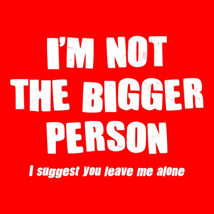 Funny Im Not The Bigger Person I Suggest You Leave Me Alone Mousepad