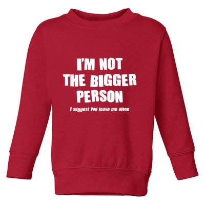 Funny Im Not The Bigger Person I Suggest You Leave Me Alone Toddler Sweatshirt