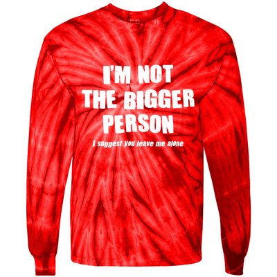 Funny Im Not The Bigger Person I Suggest You Leave Me Alone Tie-Dye Long Sleeve Shirt