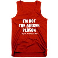 Funny Im Not The Bigger Person I Suggest You Leave Me Alone Tank Top
