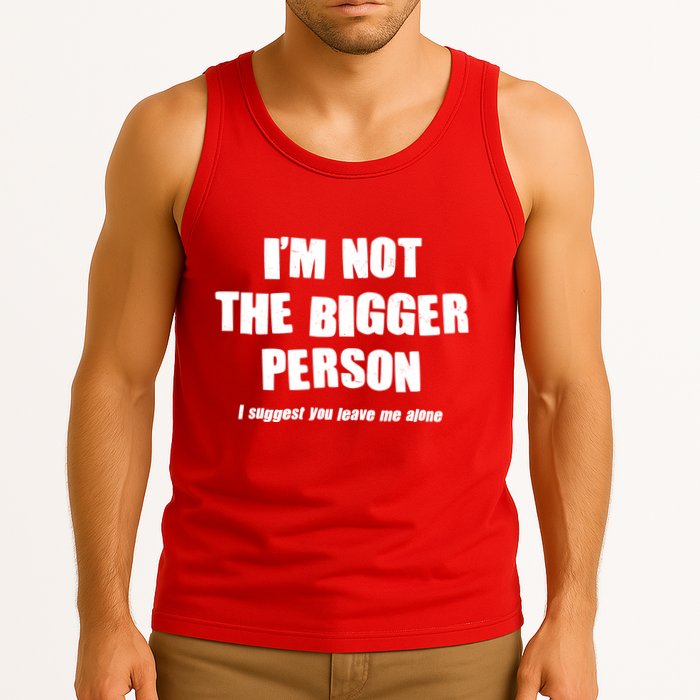 Funny Im Not The Bigger Person I Suggest You Leave Me Alone Tank Top