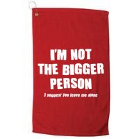 Funny Im Not The Bigger Person I Suggest You Leave Me Alone Golf Towel