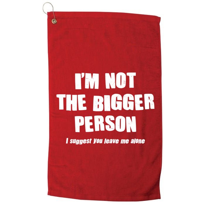 Funny Im Not The Bigger Person I Suggest You Leave Me Alone Golf Towel