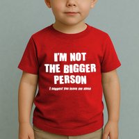 Funny Im Not The Bigger Person I Suggest You Leave Me Alone Toddler T-Shirt