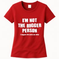 Funny Im Not The Bigger Person I Suggest You Leave Me Alone Womens T-Shirt