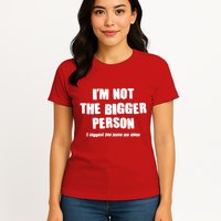 Funny Im Not The Bigger Person I Suggest You Leave Me Alone Womens T-Shirt