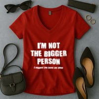 Funny Im Not The Bigger Person I Suggest You Leave Me Alone Women's V-Neck T-Shirt