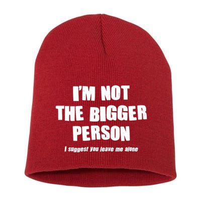 Funny Im Not The Bigger Person I Suggest You Leave Me Alone Short Acrylic Beanie