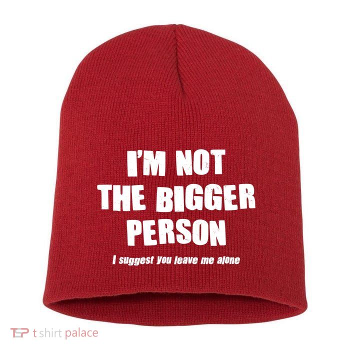 Funny Im Not The Bigger Person I Suggest You Leave Me Alone Short Acrylic Beanie