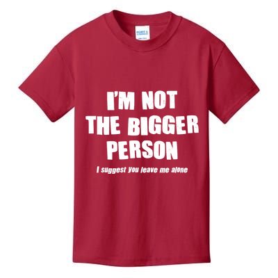 Funny Im Not The Bigger Person I Suggest You Leave Me Alone Kids T-Shirt