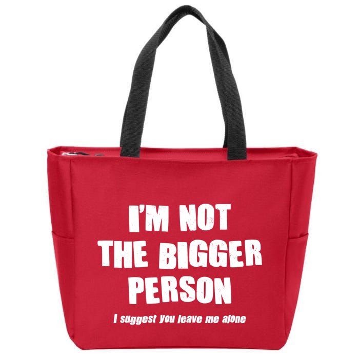 Funny Im Not The Bigger Person I Suggest You Leave Me Alone Zip Tote Bag