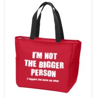 Funny Im Not The Bigger Person I Suggest You Leave Me Alone Zip Tote Bag