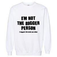 Funny Im Not The Bigger Person I Suggest You Leave Me Alone Garment-Dyed Sweatshirt