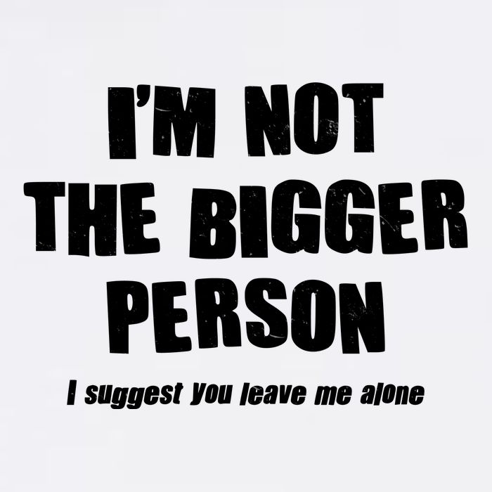 Funny Im Not The Bigger Person I Suggest You Leave Me Alone Garment-Dyed Sweatshirt