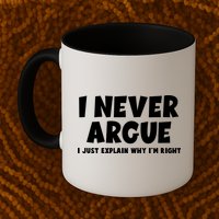 Funny I Never Argue I Just Explain Why Im Right Mug