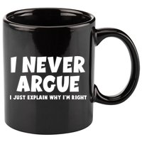 Funny I Never Argue I Just Explain Why Im Right 11oz C Handle Ceramic Mug