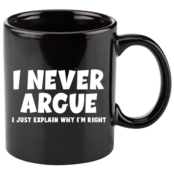 Funny I Never Argue I Just Explain Why Im Right 11oz C Handle Ceramic Mug