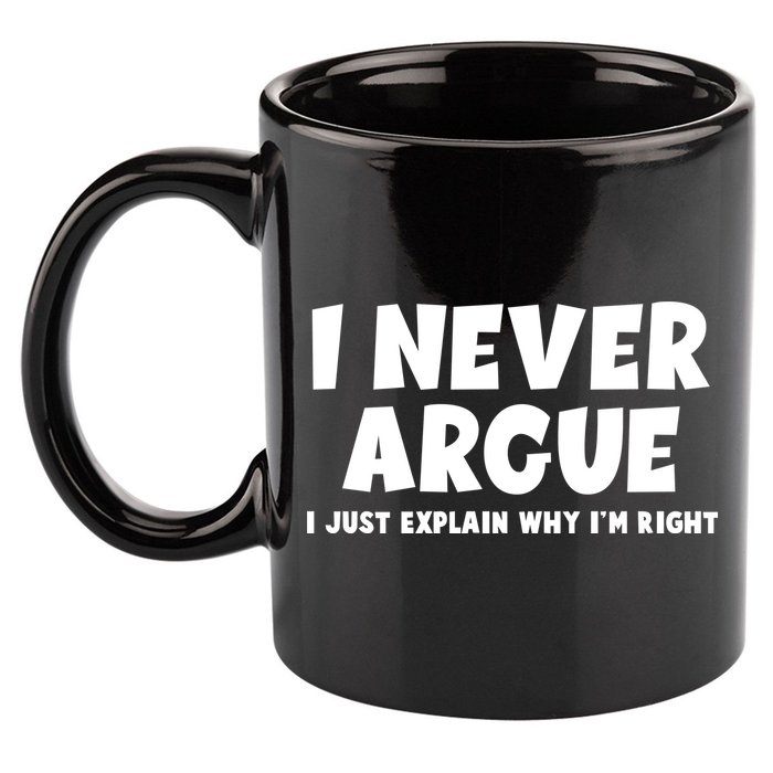 Funny I Never Argue I Just Explain Why Im Right 11oz C Handle Ceramic Mug