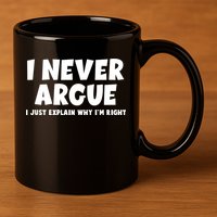 Funny I Never Argue I Just Explain Why Im Right 11oz C Handle Ceramic Mug