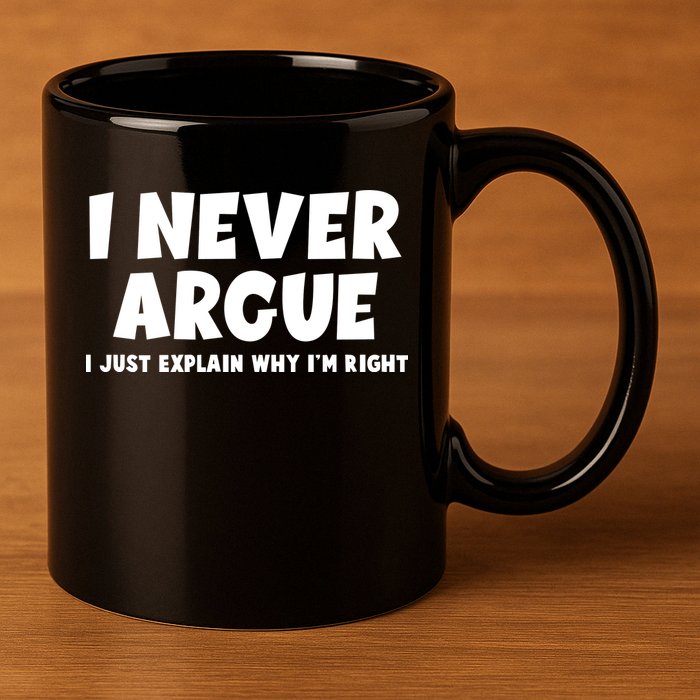 Funny I Never Argue I Just Explain Why Im Right 11oz C Handle Ceramic Mug