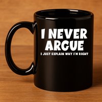 Funny I Never Argue I Just Explain Why Im Right 11oz C Handle Ceramic Mug
