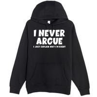 Funny I Never Argue I Just Explain Why Im Right Premium Pullover Hoodie