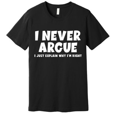 Funny I Never Argue I Just Explain Why Im Right Premium T-Shirt