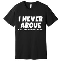 Funny I Never Argue I Just Explain Why Im Right Premium T-Shirt
