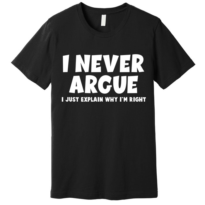 Funny I Never Argue I Just Explain Why Im Right Premium T-Shirt
