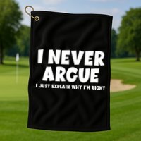 Funny I Never Argue I Just Explain Why Im Right Golf Towel
