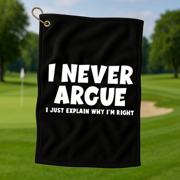 Funny I Never Argue I Just Explain Why Im Right Golf Towel