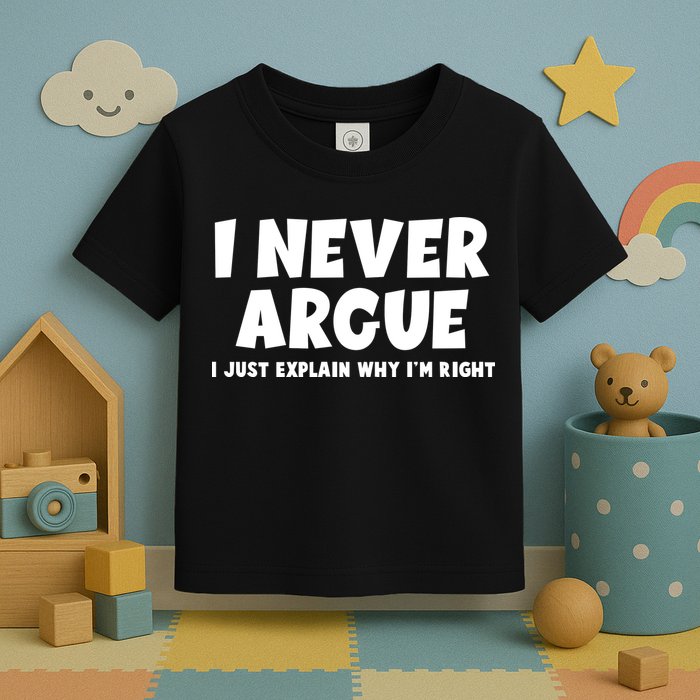 Funny I Never Argue I Just Explain Why Im Right Toddler T-Shirt