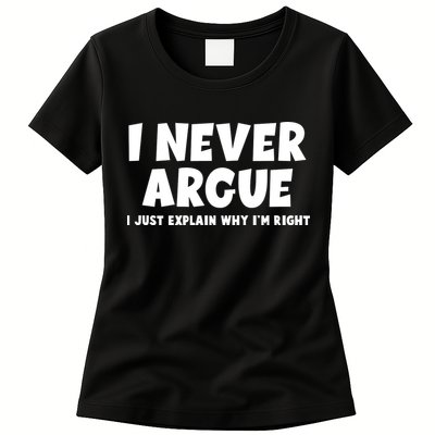 Funny I Never Argue I Just Explain Why Im Right Womens T-Shirt