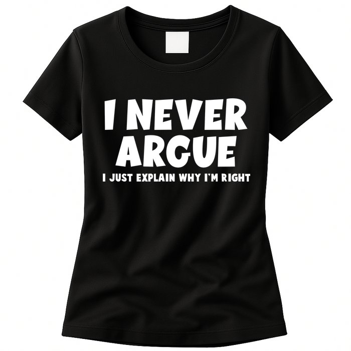 Funny I Never Argue I Just Explain Why Im Right Womens T-Shirt