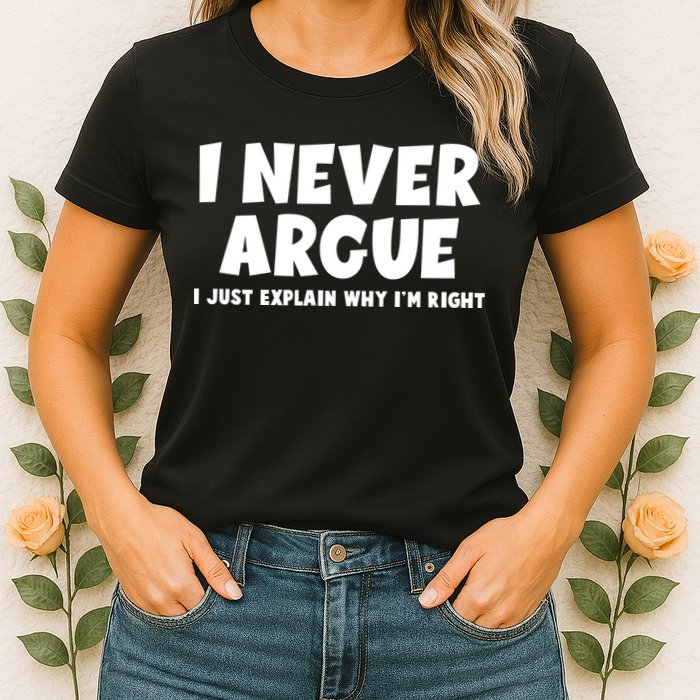 Funny I Never Argue I Just Explain Why Im Right Womens T-Shirt