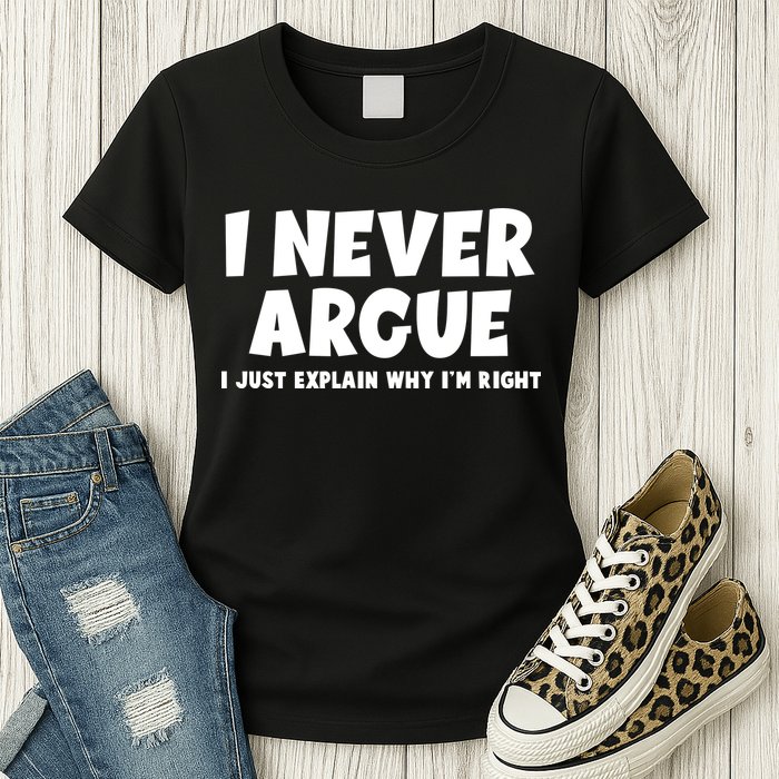 Funny I Never Argue I Just Explain Why Im Right Womens T-Shirt