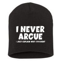 Funny I Never Argue I Just Explain Why Im Right Short Acrylic Beanie