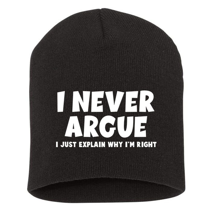 Funny I Never Argue I Just Explain Why Im Right Short Acrylic Beanie
