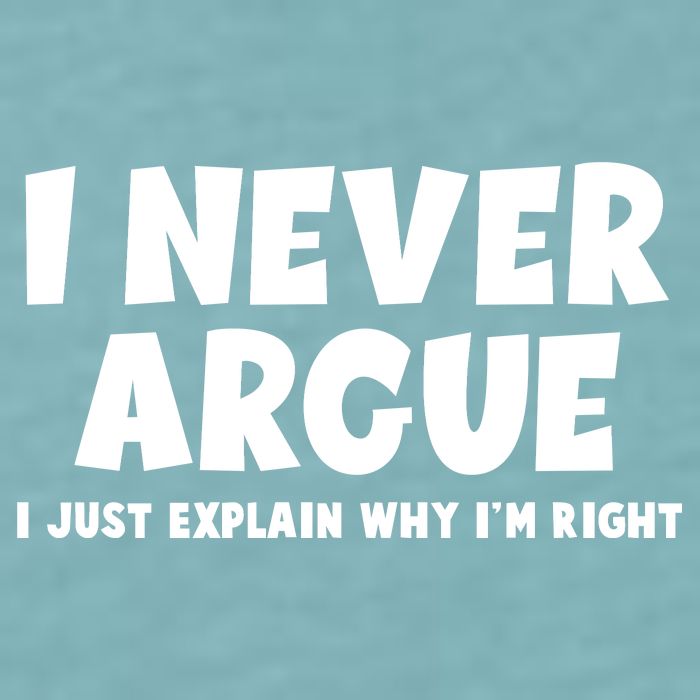 Funny I Never Argue I Just Explain Why Im Right Sueded Cloud Jersey T-Shirt
