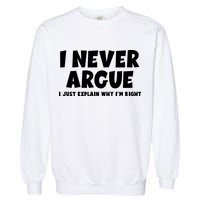 Funny I Never Argue I Just Explain Why Im Right Garment-Dyed Sweatshirt