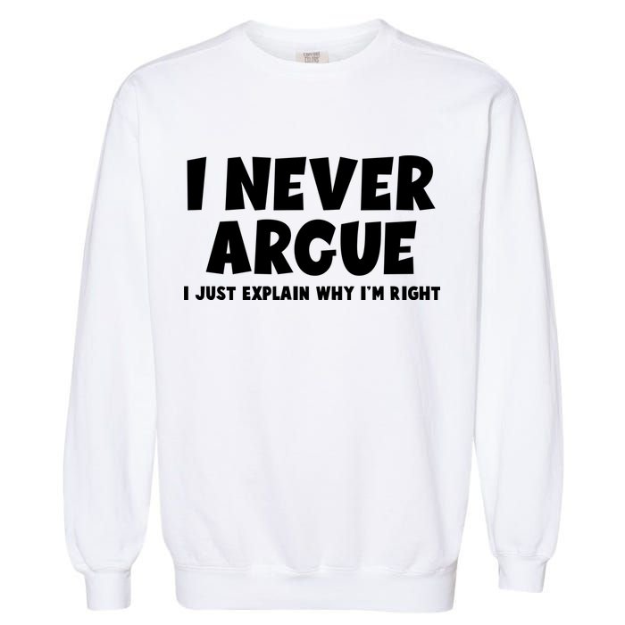 Funny I Never Argue I Just Explain Why Im Right Garment-Dyed Sweatshirt