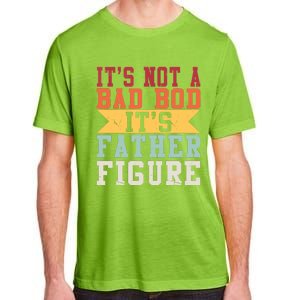 Funny Its Not A Dad Bod Its A Father Figure Fathers Day Gift Adult ChromaSoft Performance T-Shirt