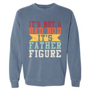 Funny Its Not A Dad Bod Its A Father Figure Fathers Day Gift Garment-Dyed Sweatshirt