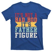 Funny Its Not A Dad Bod Its A Father Figure Fathers Day Gift T-Shirt