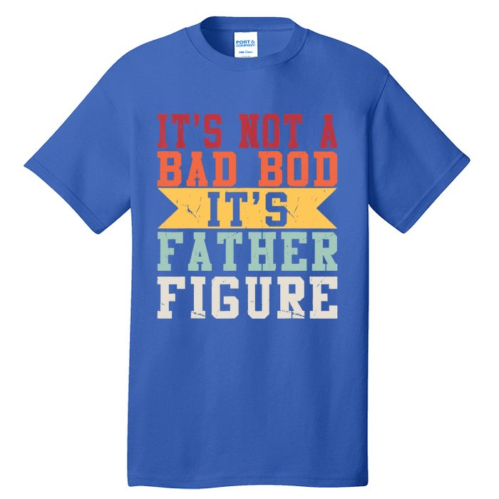 Funny Its Not A Dad Bod Its A Father Figure Fathers Day Gift Tall T-Shirt